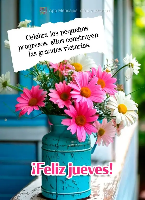 Celebra los pequeños progresos, ellos construyen las grandes victorias. ¡Feliz jueves!