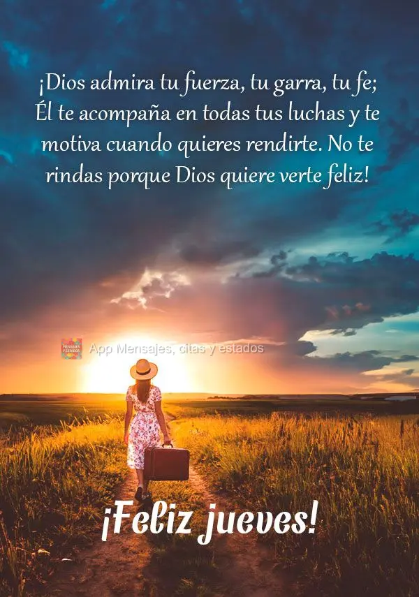 ¡Dios admira tu fuerza, tu garra, tu fe; Él te acompaña en todas tus luchas y te motiva cuando quieres rendirte. No te rindas porque Dios quiere verte...