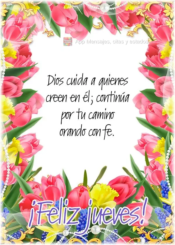 Dios cuida a quienes creen en él; continúa por tu camino orando con fe. ¡Feliz jueves!