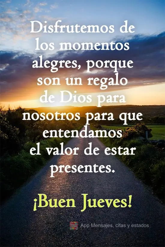 Disfrutemos de los momentos alegres, porque son un regalo de Dios para nosotros para que entendamos el valor de estar presentes. ¡Buen jueves!