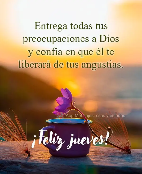 Entrega todas tus preocupaciones a Dios y confía en que él te liberará de tus angustias. ¡Feliz jueves!