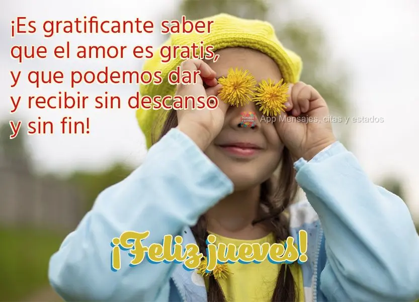 ¡Es gratificante saber que el amor es gratis, y que podemos dar y recibir sin descanso y sin fin! ¡Feliz jueves!