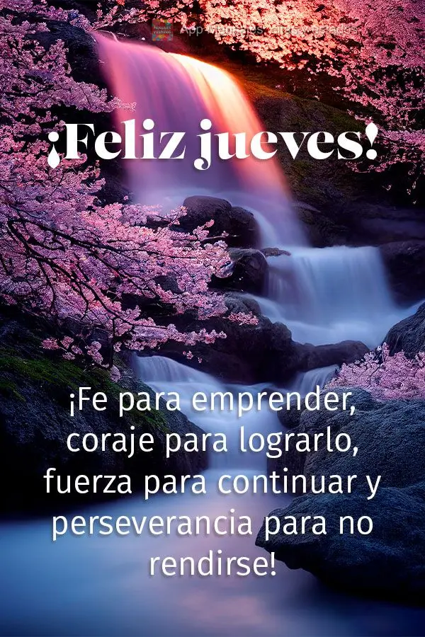 ¡Fe para emprender, coraje para lograrlo, fuerza para continuar y perseverancia para no rendirse! ¡Feliz jueves!