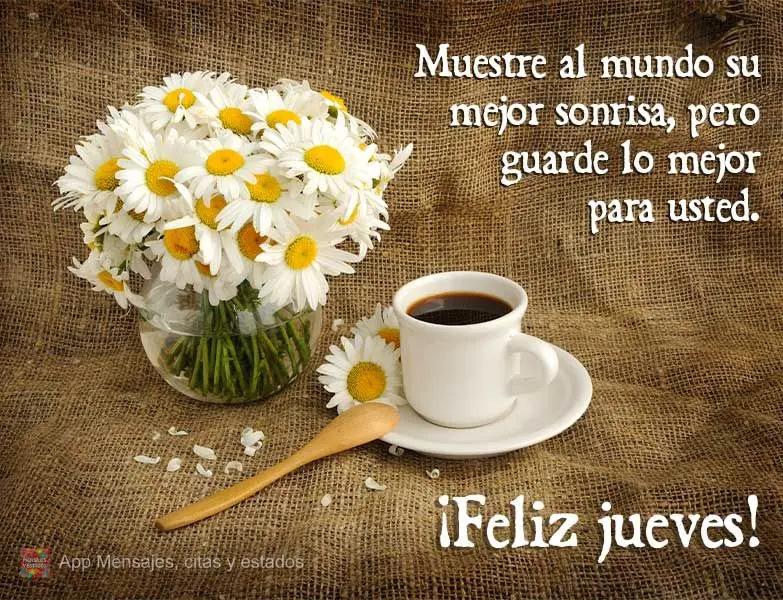 Muestre al mundo su mejor sonrisa, pero guarde lo mejor para usted. ¡Feliz jueves!
