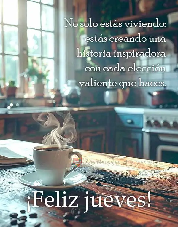 No solo estás viviendo: estás creando una historia inspiradora con cada elección valiente que haces. ¡Feliz jueves!