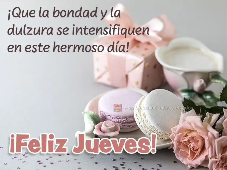 ¡Que la bondad y la dulzura se intensifiquen en este hermoso día! ¡Feliz jueves!