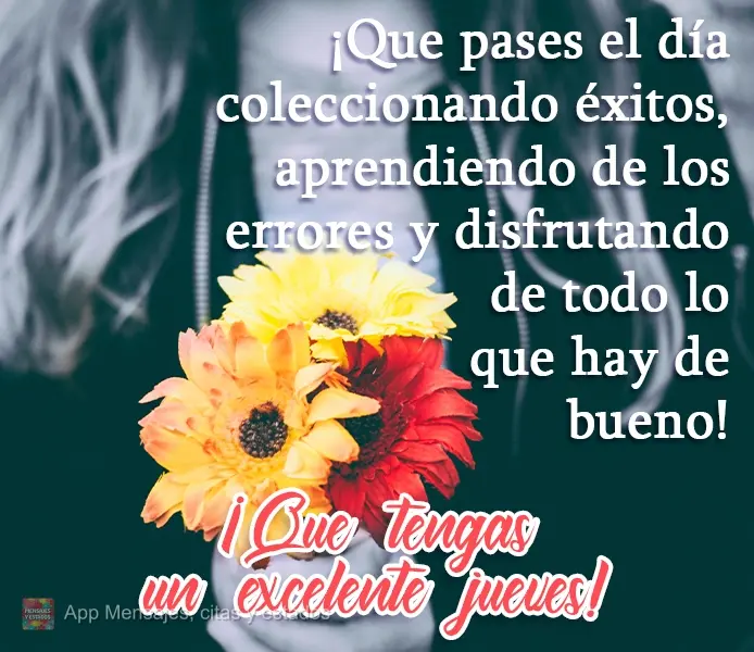 ¡Que pases el día coleccionando éxitos, aprendiendo de los errores y disfrutando de todo lo que hay de bueno! ¡Que tengas un excelente jueves!