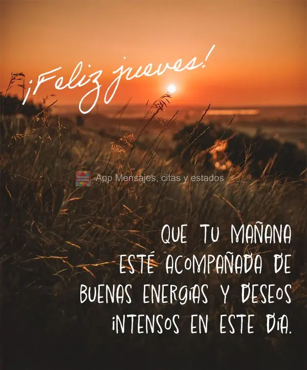 Que tu mañana esté acompañada de buenas energías y deseos intensos en este día. ¡Feliz jueves!