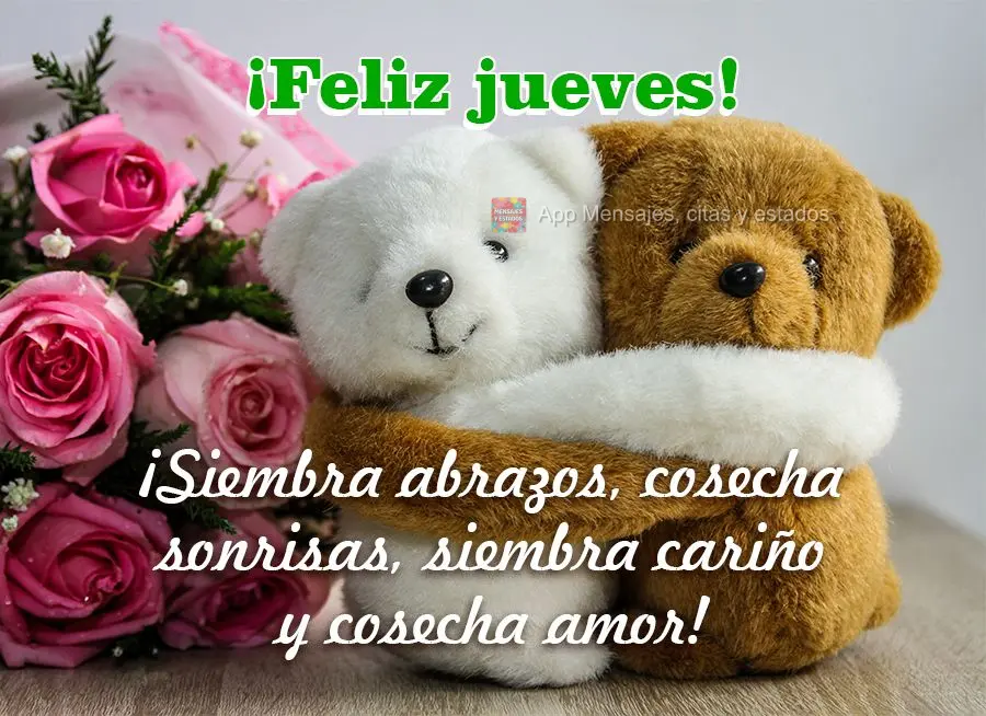 ¡Siembra abrazos, cosecha sonrisas, siembra cariño y cosecha amor! ¡Feliz jueves!
