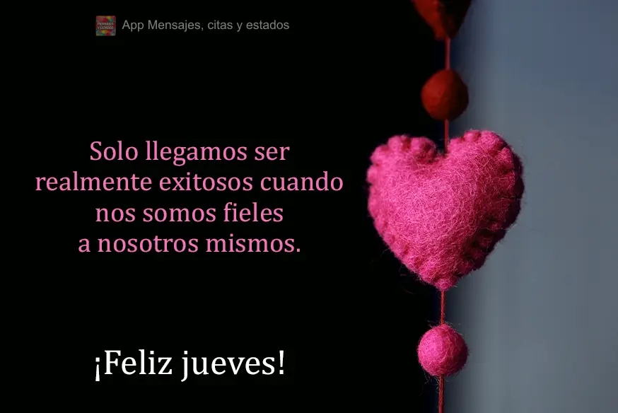 Solo llegamos ser realmente exitosos cuando nos somos fieles a nosotros mismos. ¡Feliz jueves!
