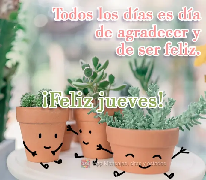 Todos los días es día de agradecer y de ser feliz. ¡Feliz jueves!