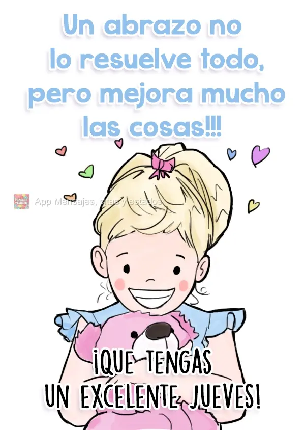 Un abrazo no lo resuelve todo, ¡pero mejora mucho las cosas! ¡Que tengas un excelente jueves!