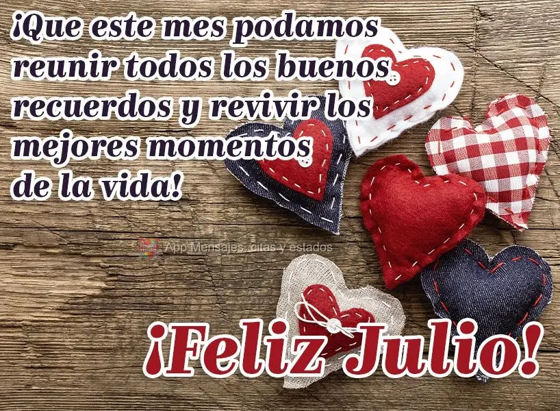 ¡Que este mes podamos reunir todos los buenos recuerdos y revivir los mejores momentos de la vida! ¡Feliz julio!