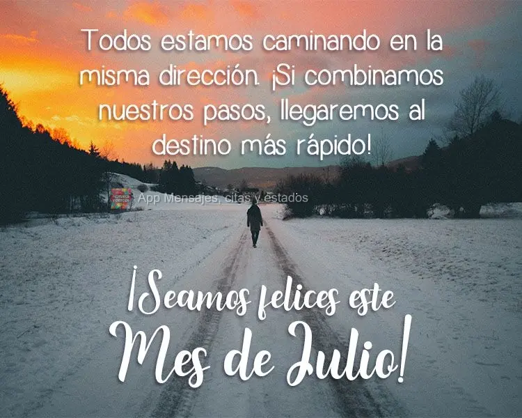 Todos estamos caminando en la misma dirección. ¡Si combinamos nuestros pasos, llegaremos al destino más rápido! ¡Seamos felices este mes de julio!...