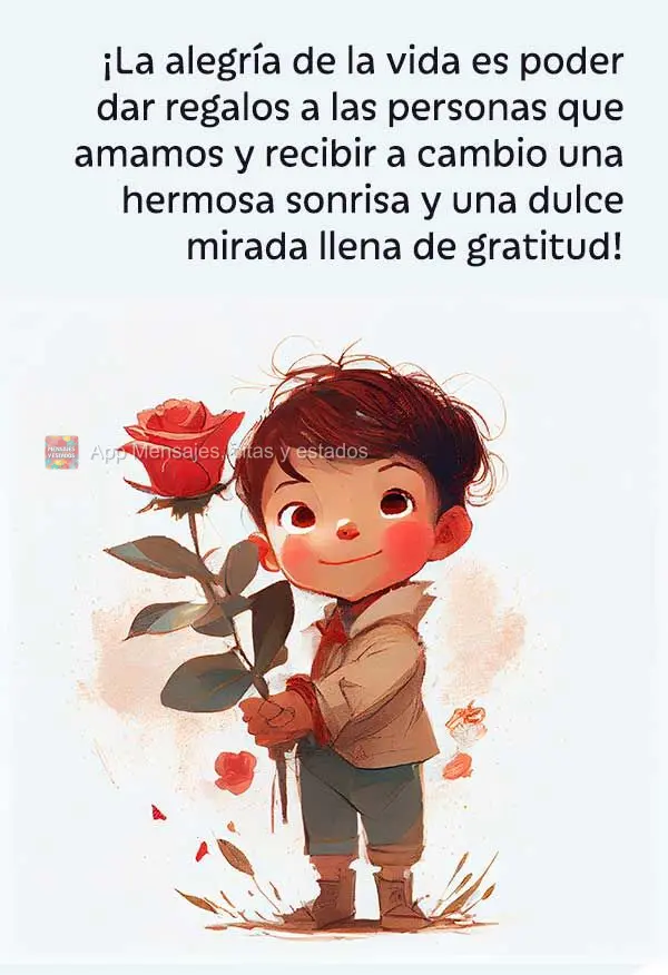 ¡La alegría de la vida es poder dar regalos a las personas que amamos y recibir a cambio una hermosa sonrisa y una dulce mirada llena de gratitud!