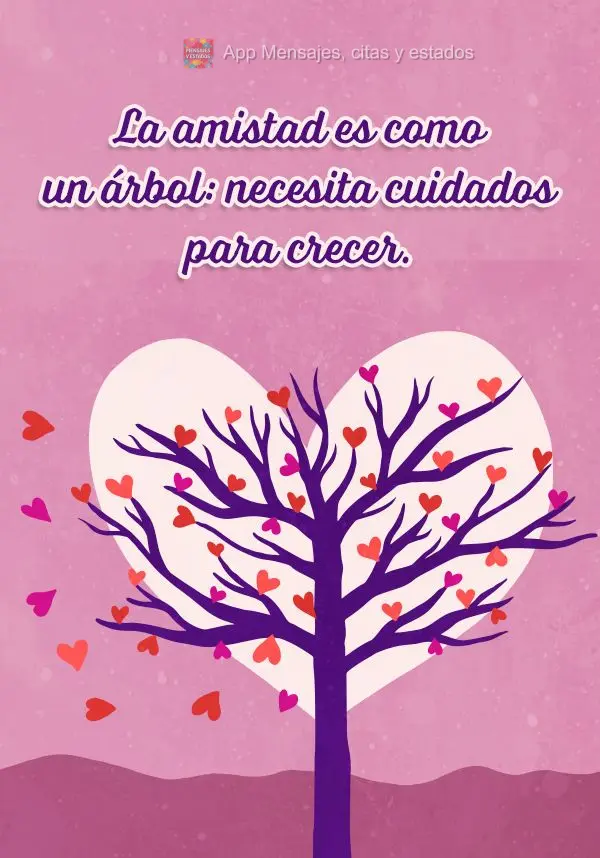 La amistad es como un árbol: necesita cuidados para crecer.