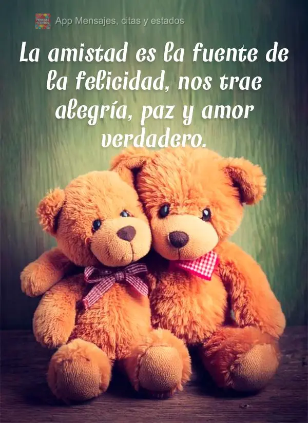 La amistad es la fuente de la felicidad, nos trae alegría, paz y amor verdadero.
