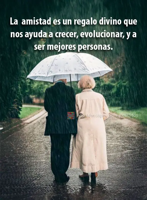 La  amistad es un regalo divino que nos ayuda a crecer, evolucionar, y a ser mejores personas.