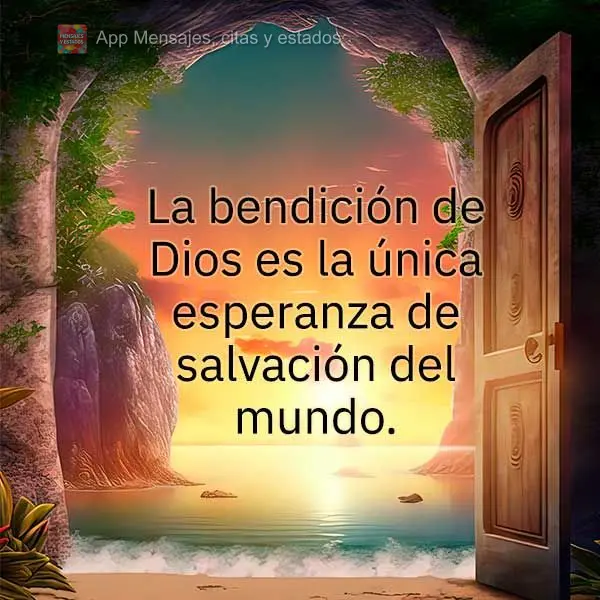 La bendición de Dios es la única esperanza de salvación del mundo.