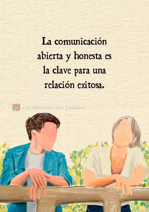 La comunicación abierta y honesta es la clave para una relación exitosa.