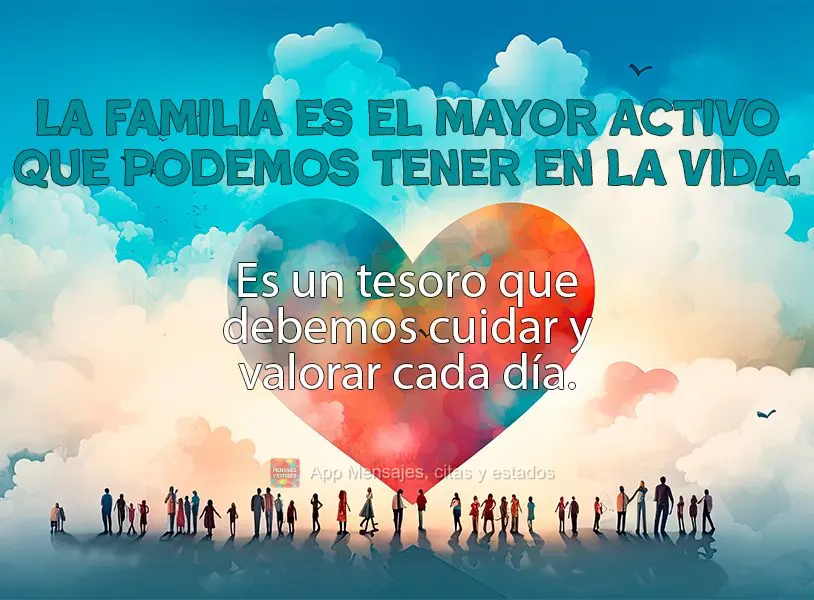 La familia es el mayor activo que podemos tener en la vida. Es un tesoro que debemos cuidar y valorar cada día.