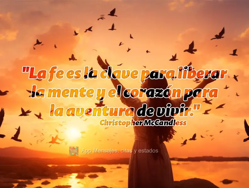 "La fe es la clave para liberar la mente y el corazón para la aventura de vivir." Christopher McCandless