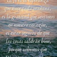 ¡La fe es la esperanza que nace cada mañana, es la gratitud que sentimos en nuestro corazón, es estar seguros de que las cosas saldrán bien, porque s...