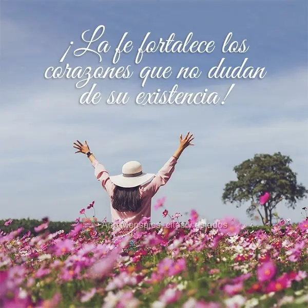 ¡La fe fortalece los corazones que no dudan de su existencia!