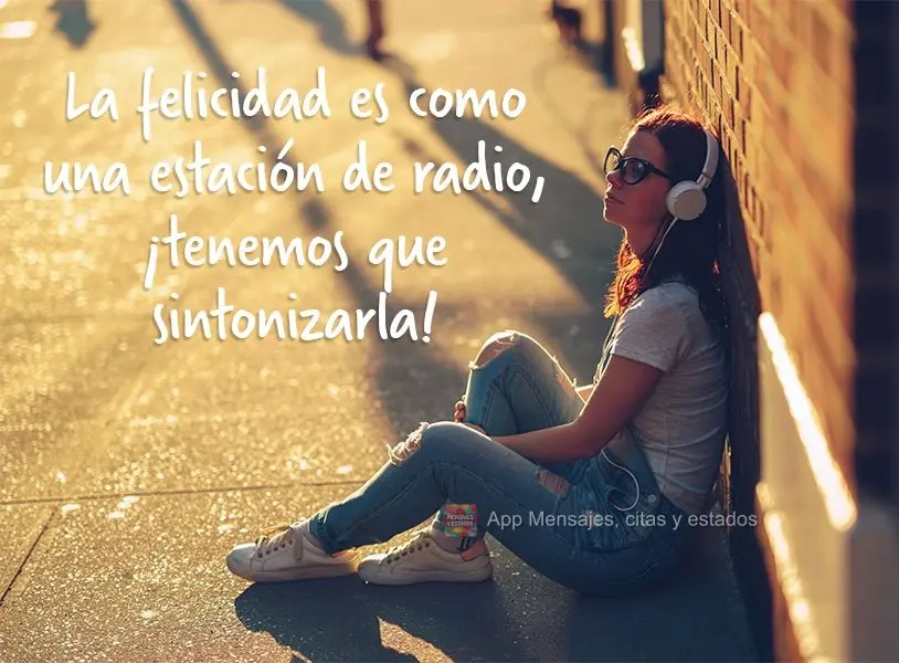 La felicidad es como una estación de radio, ¡tenemos que sintonizarla!