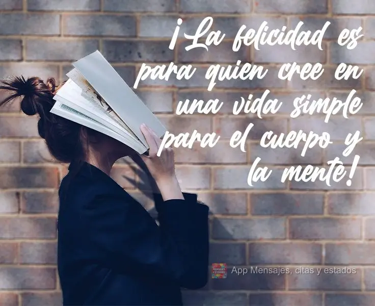 ¡La felicidad es para quien cree en una vida simple para el cuerpo y la mente!