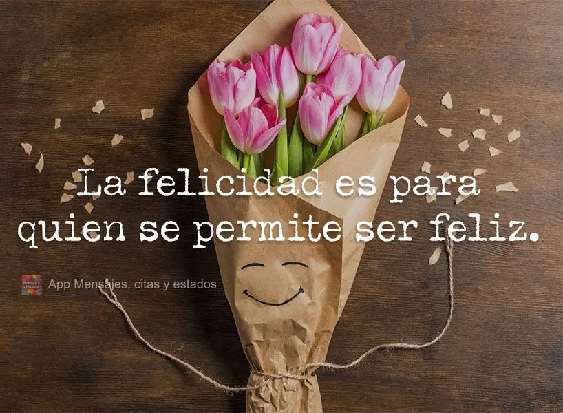 La felicidad es para quien se permite ser feliz.
