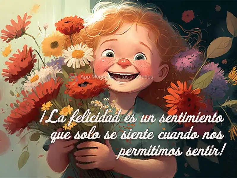 ¡La felicidad es un sentimiento que solo se siente cuando nos permitimos sentir!