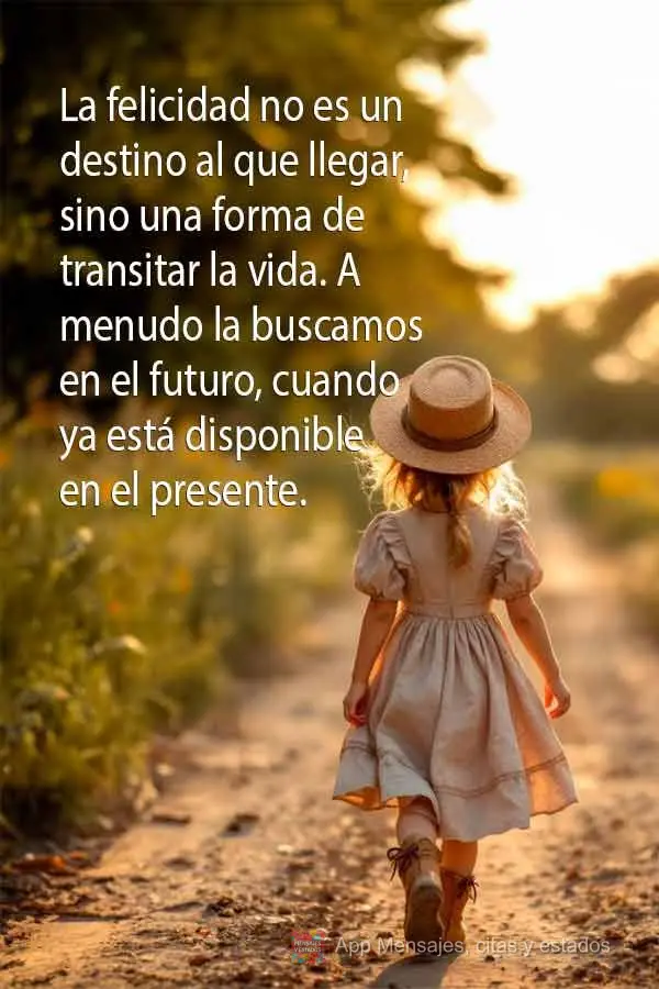 La felicidad no es un destino al que llegar, sino una forma de transitar la vida. A menudo la buscamos en el futuro, cuando ya está disponible en el pre...