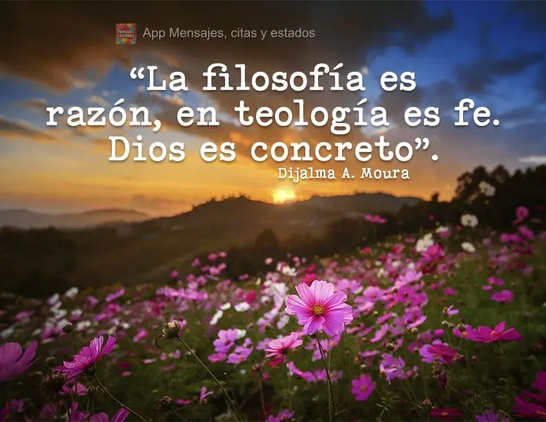 “La filosofía es razón, en teología es fe. Dios es concreto ". Dijalma A. Moura
