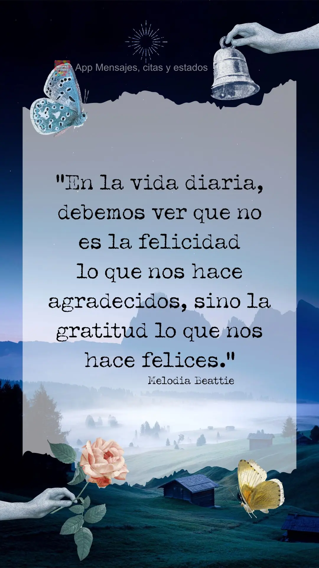 “La gratitud abre la plenitud de la vida. Convierte lo que tenemos en suficiente y más. Puede convertir una comida en un festín, una casa en un hogar...