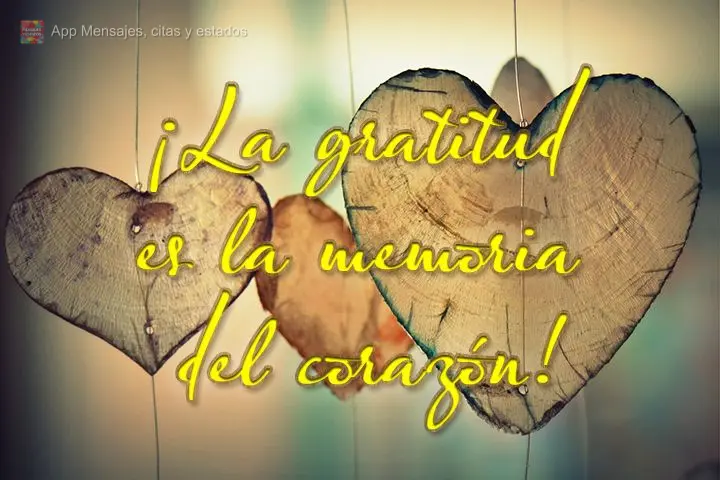 ¡La gratitud es la memoria del corazón!