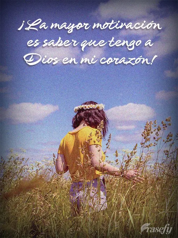 ¡La mayor motivación es saber que tengo a Dios en mi corazón!