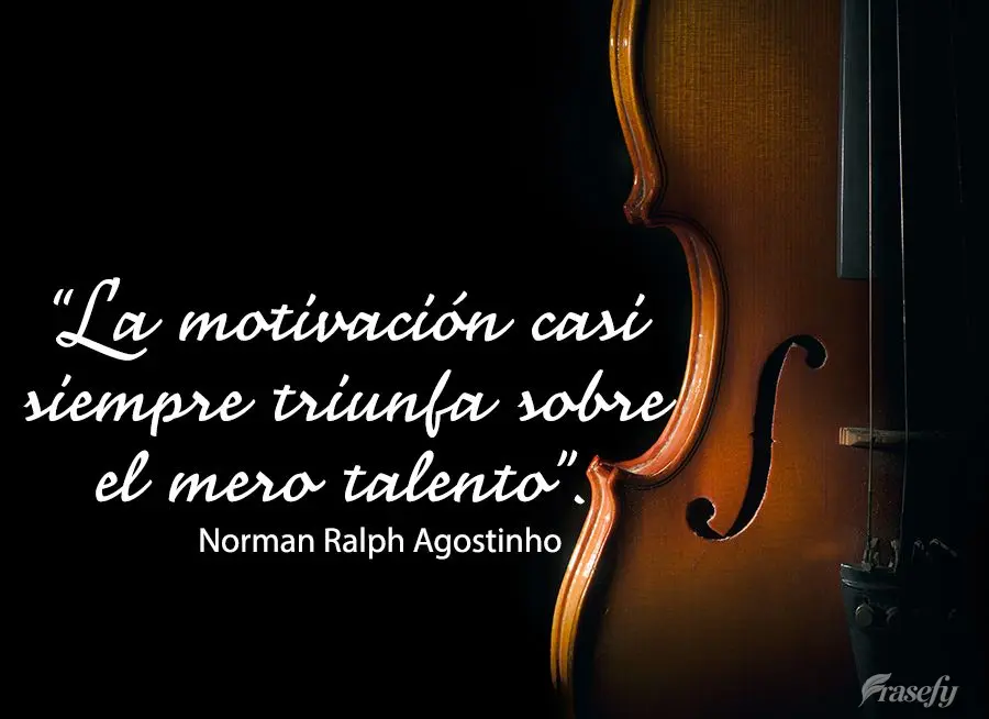 “La motivación casi siempre triunfa sobre el mero talento”. Norman Ralph Agostinho