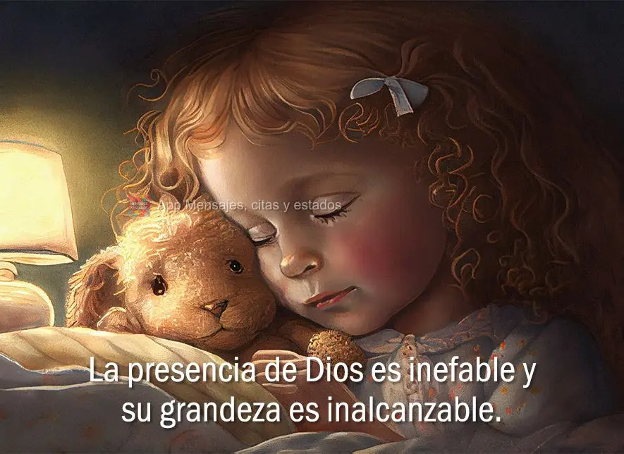 La presencia de Dios es inefable y su grandeza es inalcanzable.