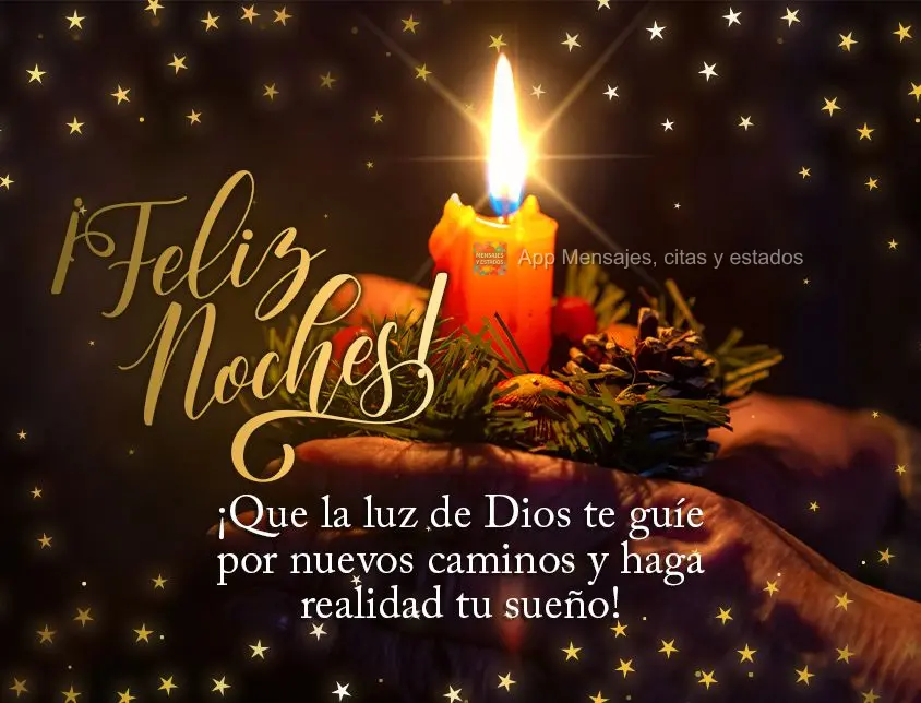 ¡Que la luz de Dios te guíe por nuevos caminos y haga realidad tu sueño! ¡Feliz noches!
