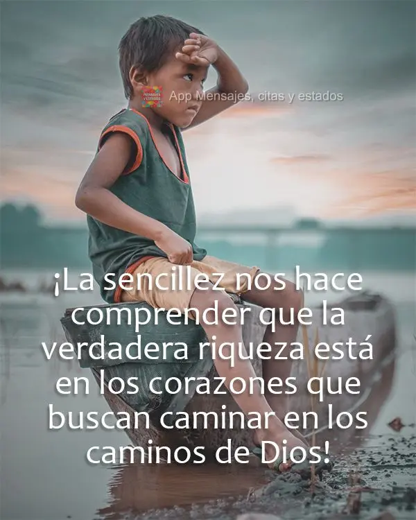 ¡La sencillez nos hace comprender que la verdadera riqueza está en los corazones que buscan caminar en los caminos de Dios!