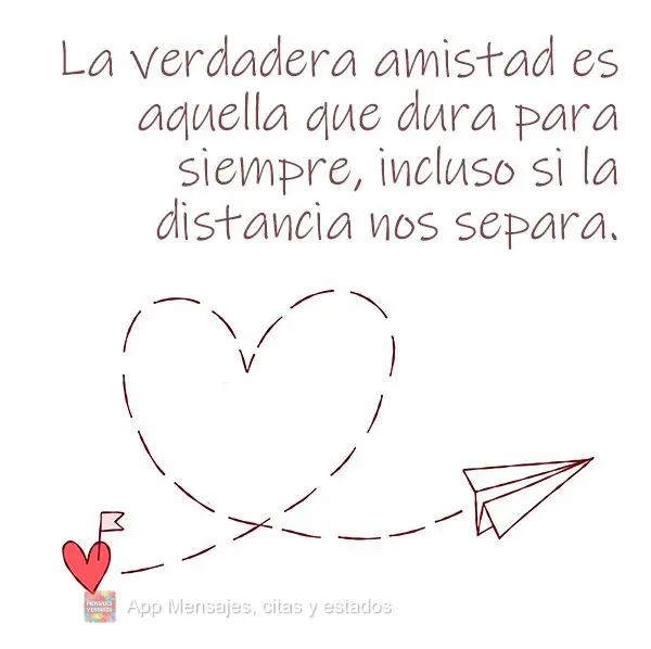 La verdadera amistad es aquella que dura para siempre, incluso si la distancia nos separa.