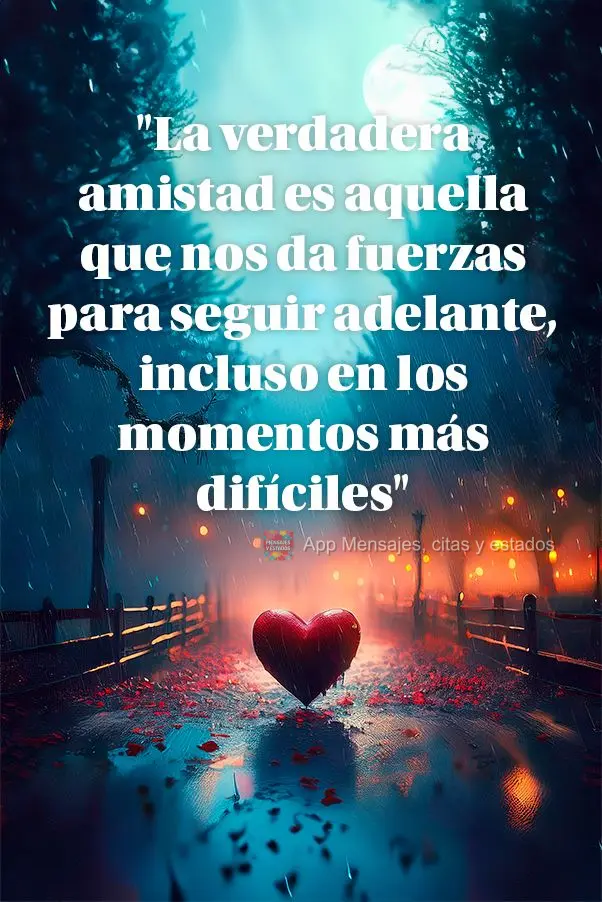 "La verdadera amistad es aquella que nos da fuerzas para seguir adelante, incluso en los momentos más difíciles"