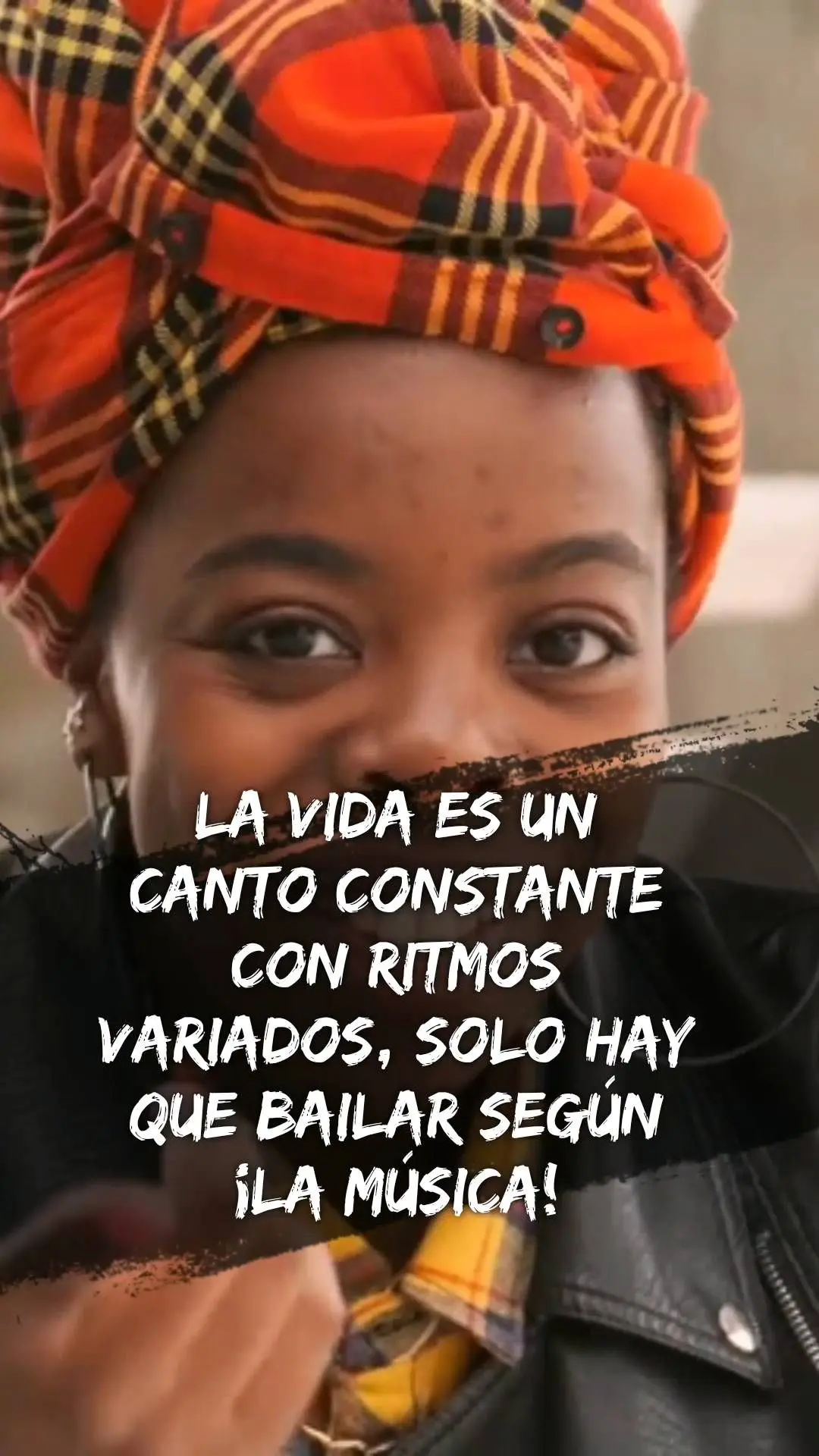 La vida es un canto constante con ritmos variados, solo hay que bailar según
¡la música!