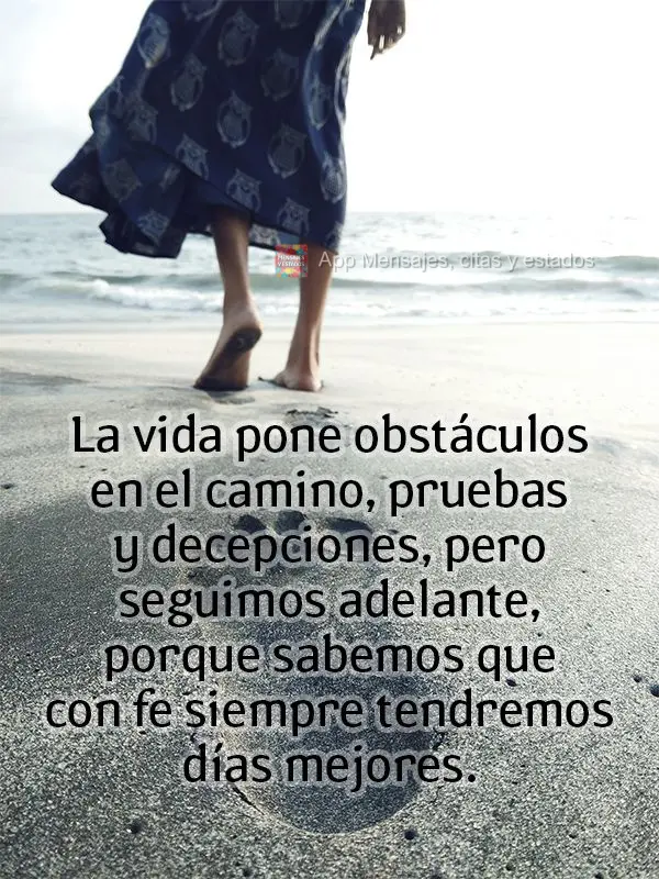 La vida pone obstáculos en el camino, pruebas y decepciones, pero seguimos adelante, porque sabemos que con fe siempre tendremos días mejores.