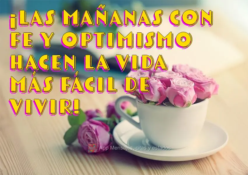 ¡Las mañanas con fe y optimismo hacen la vida más fácil de vivir!