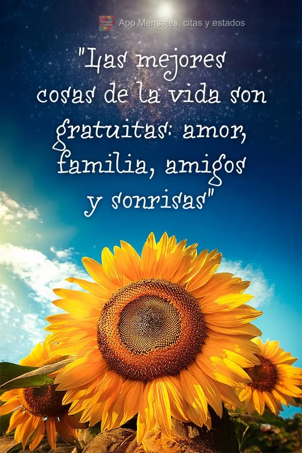 "Las mejores cosas de la vida son gratuitas: amor, familia, amigos y sonrisas" 