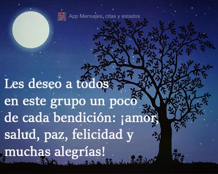 Les deseo a todos en este grupo un poco de cada bendición: ¡amor, salud, paz, felicidad y muchas alegrías!