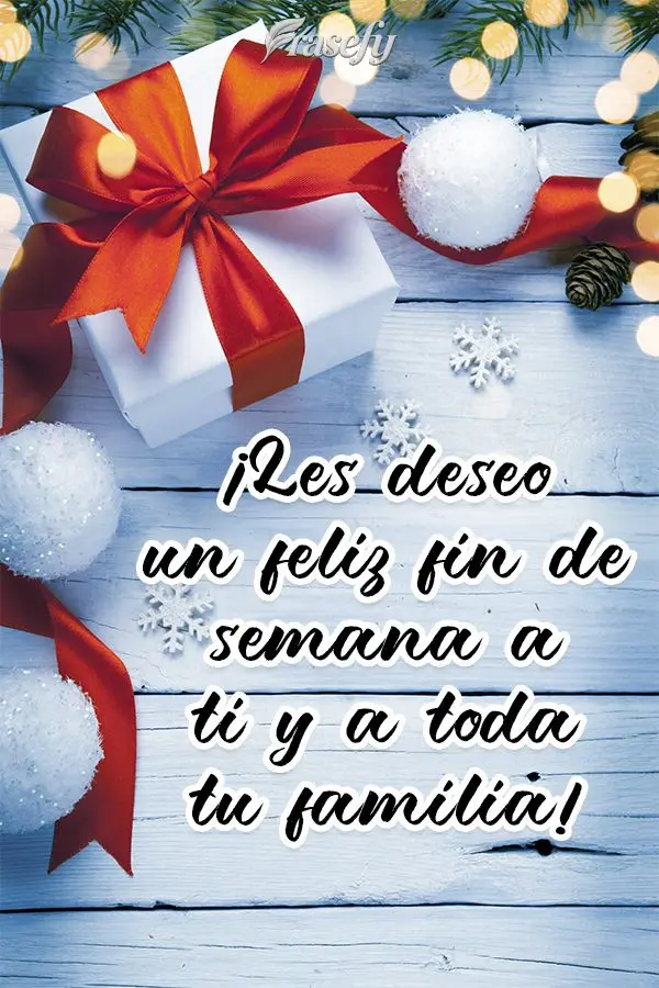 ¡Les deseo un feliz fin de semana a ti y a toda tu familia!