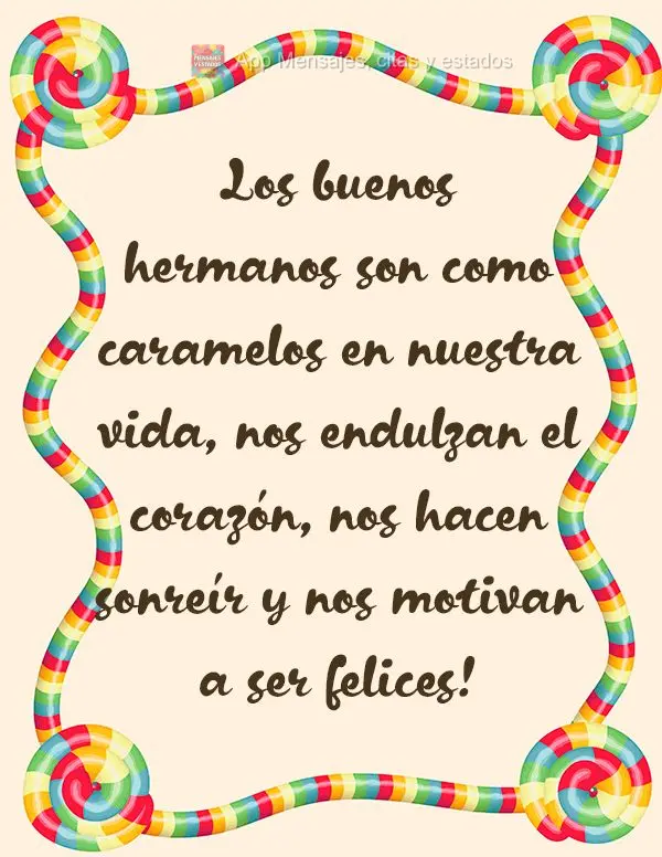 Los buenos hermanos son como caramelos en nuestra vida, nos endulzan el corazón, nos hacen sonreír y nos motivan a ser felices!